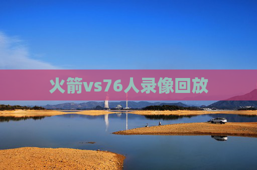 火箭vs76人录像回放
