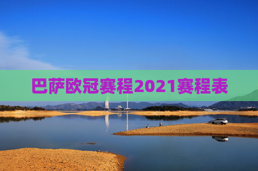 巴萨欧冠赛程2021赛程表