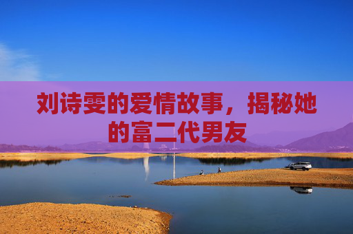 刘诗雯的爱情故事，揭秘她的富二代男友