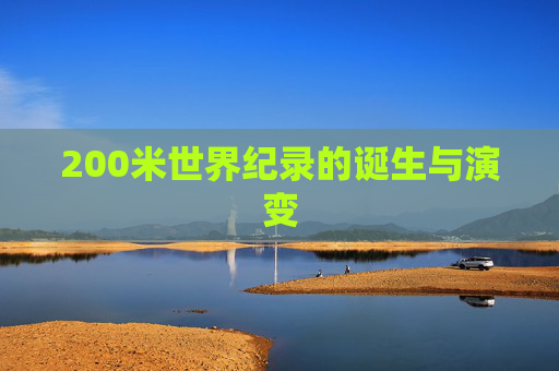 200米世界纪录的诞生与演变
