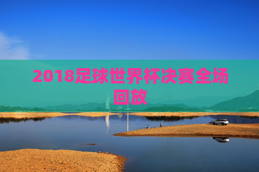 2018足球世界杯决赛全场回放