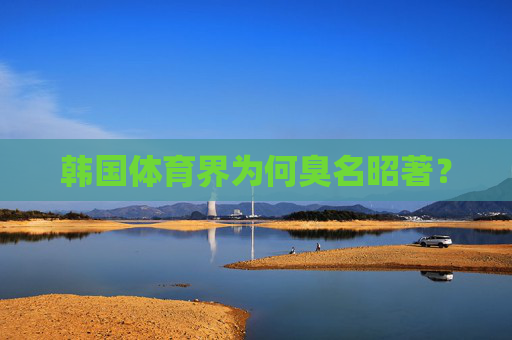 韩国体育界为何臭名昭著？