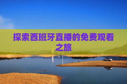 探索西班牙直播的免费观看之旅