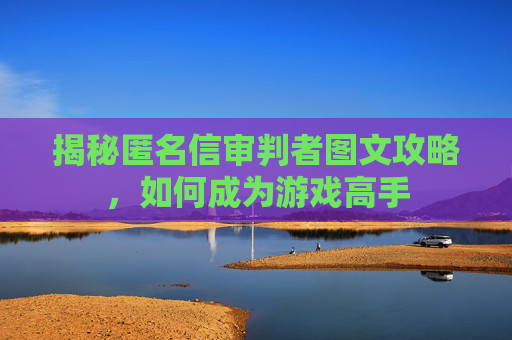 揭秘匿名信审判者图文攻略，如何成为游戏高手
