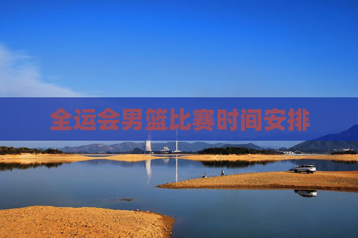 全运会男篮比赛时间安排