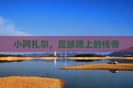 小阿扎尔，足球场上的传奇