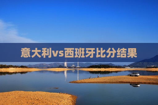 意大利vs西班牙比分结果