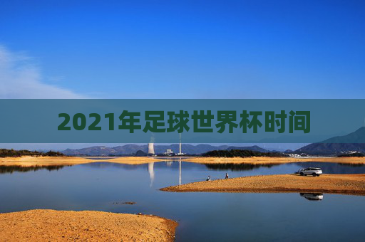 2021年足球世界杯时间