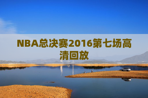 NBA总决赛2016第七场高清回放