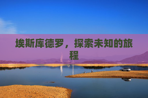 埃斯库德罗,探索未知的旅程 埃斯库德罗,探索未知的旅程