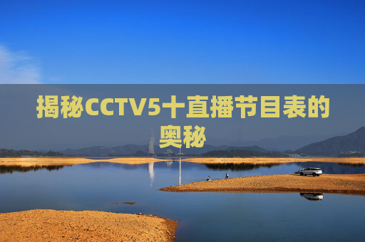 揭秘CCTV5十直播节目表的奥秘