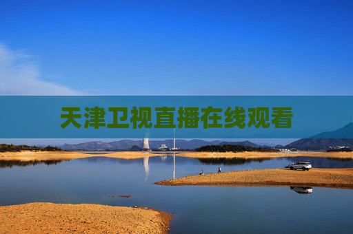 天津卫视直播在线观看 天津卫视直播在线观看