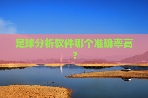 足球分析软件哪个准确率高？