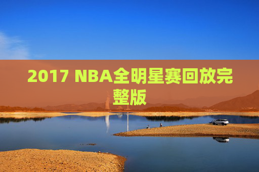 2017 NBA全明星赛回放完整版