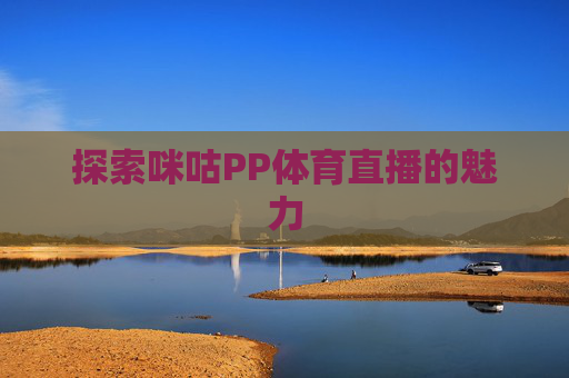 探索咪咕PP体育直播的魅力
