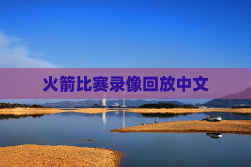 火箭比赛录像回放中文