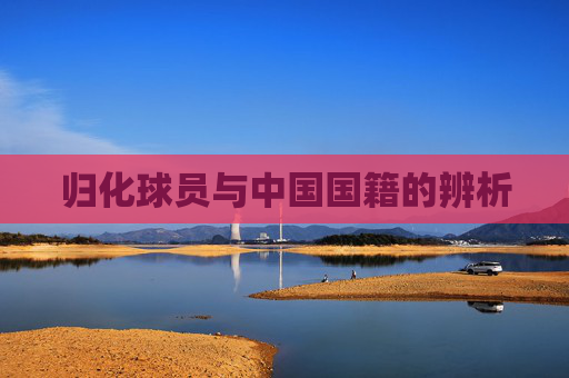 归化球员与中国国籍的辨析