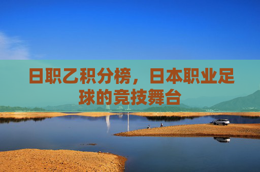日职乙积分榜，日本职业足球的竞技舞台