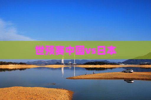 世预赛中国vs日本