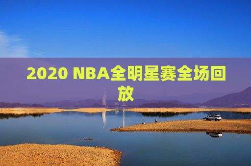 2020 NBA全明星赛全场回放