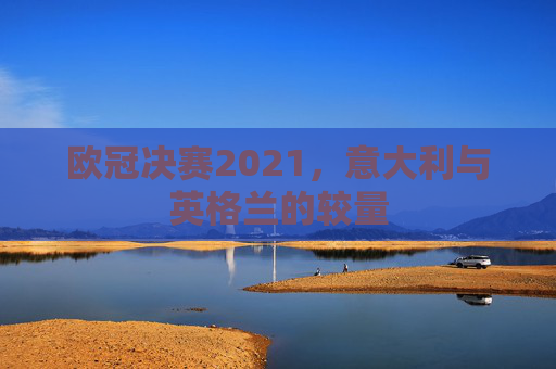 欧冠决赛2021，意大利与英格兰的较量