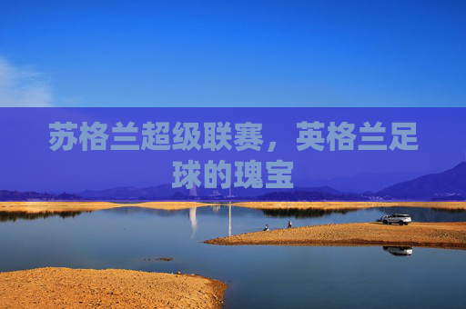 苏格兰超级联赛，英格兰足球的瑰宝