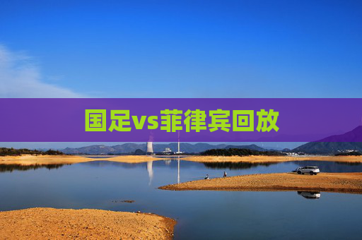 国足vs菲律宾回放 国足vs菲律宾回放