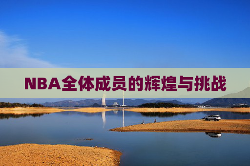 NBA全体成员的辉煌与挑战