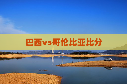 巴西vs哥伦比亚比分
