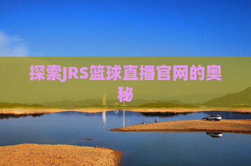 探索JRS篮球直播官网的奥秘
