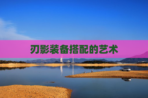 刃影装备搭配的艺术