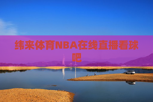 纬来体育NBA在线直播看球吧