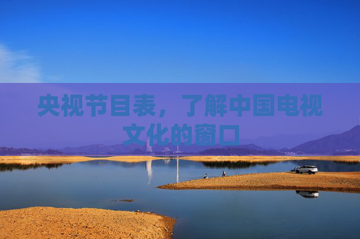 央视节目表，了解中国电视文化的窗口