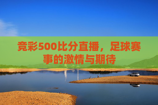 竞彩500比分直播，足球赛事的激情与期待