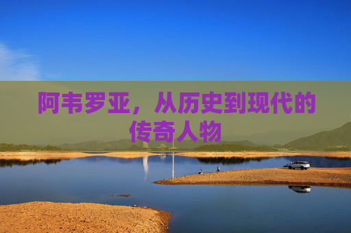 阿韦罗亚，从历史到现代的传奇人物