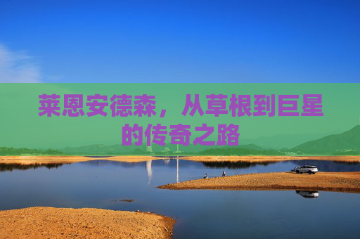 莱恩安德森，从草根到巨星的传奇之路