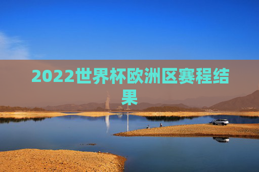 2022世界杯欧洲区赛程结果
