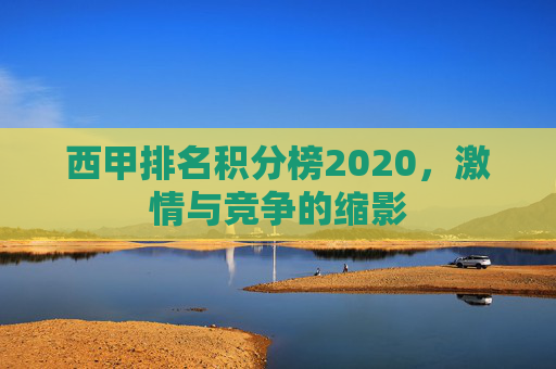 西甲排名积分榜2020，激情与竞争的缩影