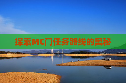 探索MC门任务路线的奥秘 探索MC门任务路线的奥秘