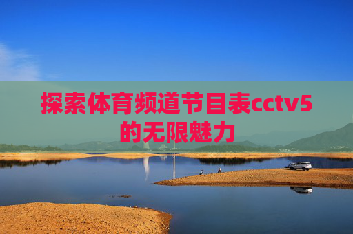探索体育频道节目表cctv5的无限魅力
