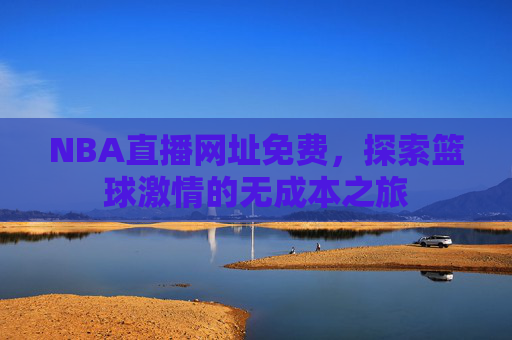 NBA直播网址免费,探索篮球激情的无成本之旅 NBA直播网址免费,探索篮球激情的无成本之旅