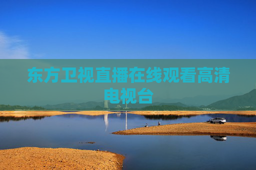 东方卫视直播在线观看高清电视台