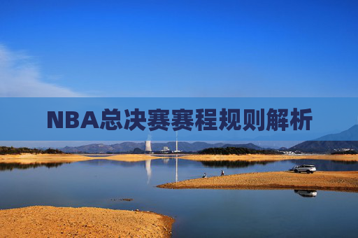 NBA总决赛赛程规则解析