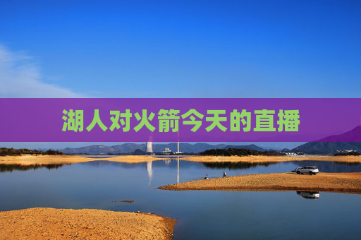 湖人对火箭今天的直播