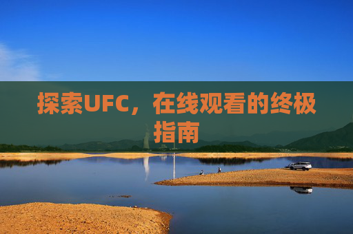 探索UFC，在线观看的终极指南