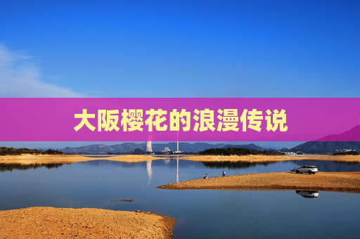 大阪樱花的浪漫传说 大阪樱花的浪漫传说
