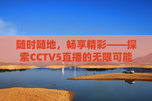 随时随地，畅享精彩——探索CCTV5直播的无限可能