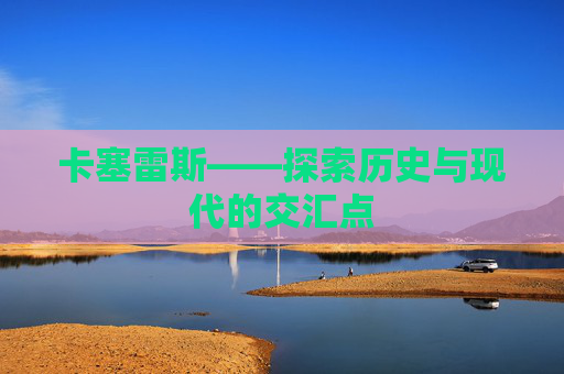 卡塞雷斯——探索历史与现代的交汇点