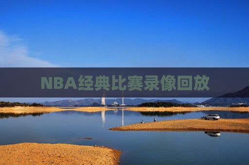 NBA经典比赛录像回放