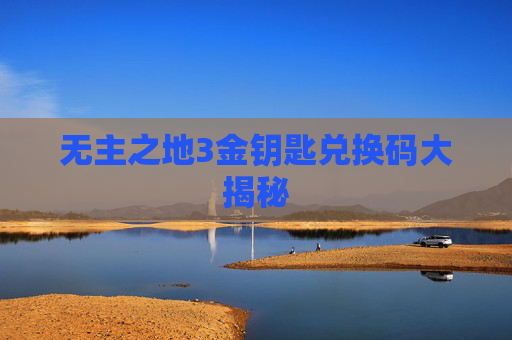 无主之地3金钥匙兑换码大揭秘